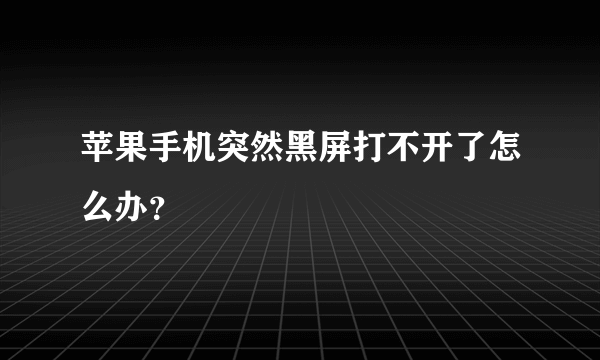 苹果手机突然黑屏打不开了怎么办？