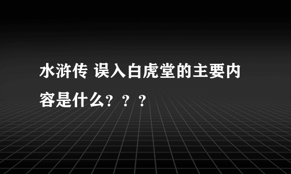 水浒传 误入白虎堂的主要内容是什么？？？