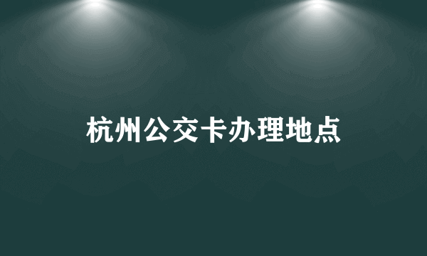 杭州公交卡办理地点