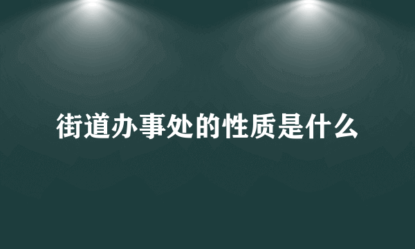 街道办事处的性质是什么