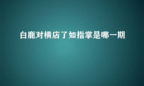 白鹿对横店了如指掌是哪一期