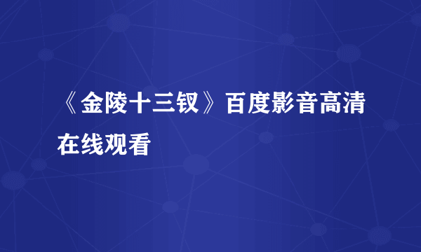 《金陵十三钗》百度影音高清在线观看