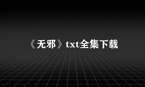 《无邪》txt全集下载