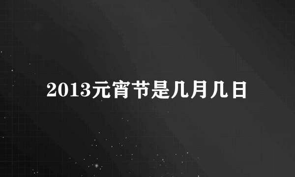 2013元宵节是几月几日