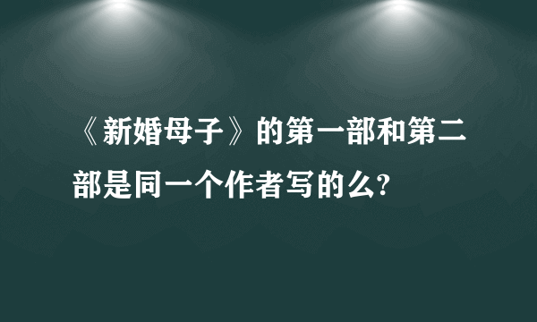 《新婚母子》的第一部和第二部是同一个作者写的么?