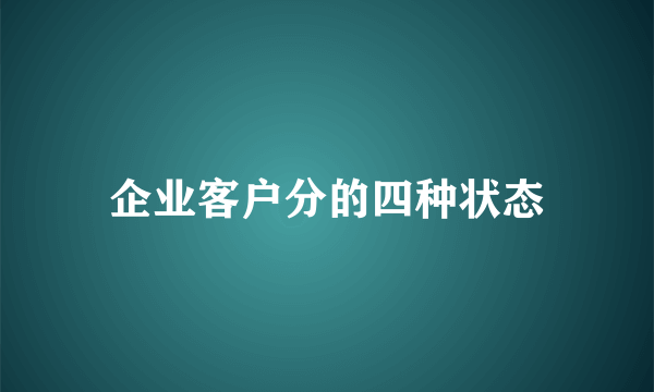 企业客户分的四种状态