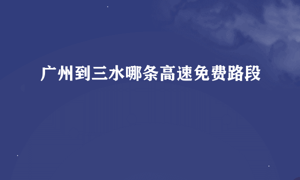 广州到三水哪条高速免费路段