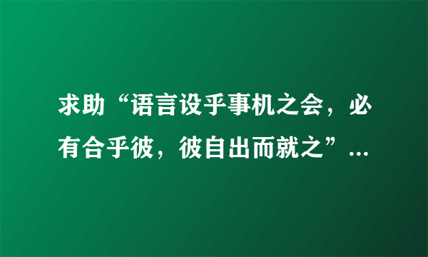 求助“语言设乎事机之会，必有合乎彼，彼自出而就之”这句话是什么意思？