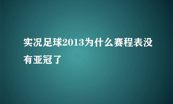 实况足球2013为什么赛程表没有亚冠了