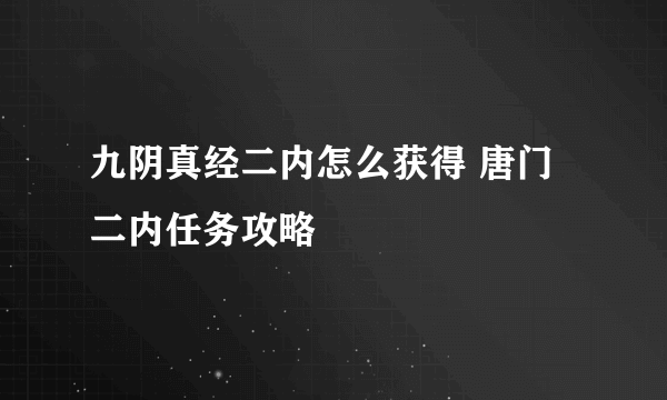 九阴真经二内怎么获得 唐门二内任务攻略