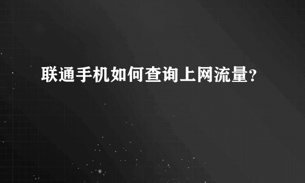 联通手机如何查询上网流量？