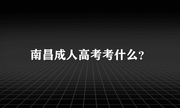 南昌成人高考考什么？