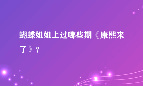 蝴蝶姐姐上过哪些期《康熙来了》？