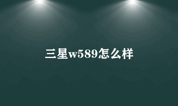 三星w589怎么样