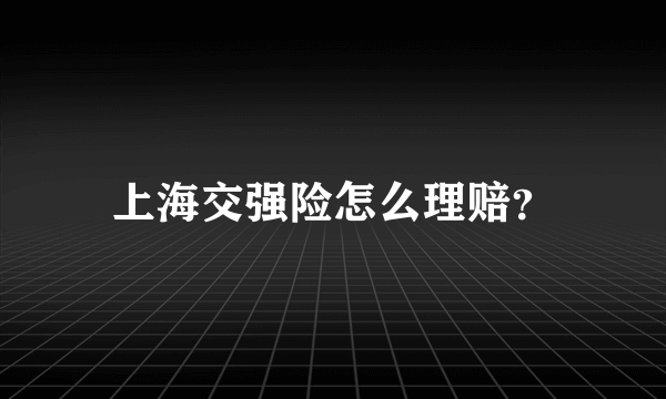 上海交强险怎么理赔？