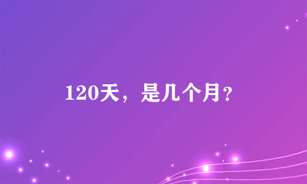 120天，是几个月？