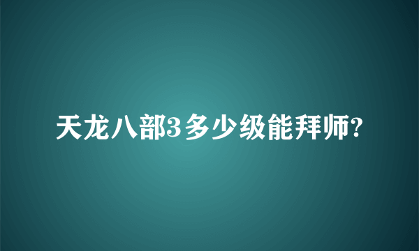 天龙八部3多少级能拜师?