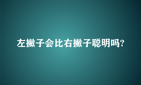 左撇子会比右撇子聪明吗?