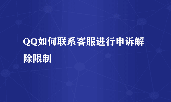 QQ如何联系客服进行申诉解除限制