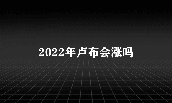 2022年卢布会涨吗