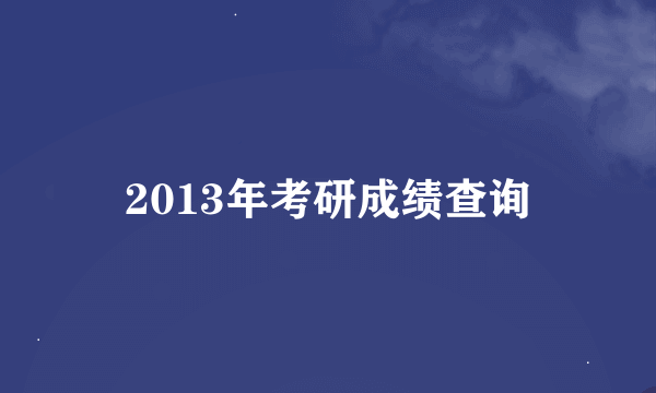 2013年考研成绩查询