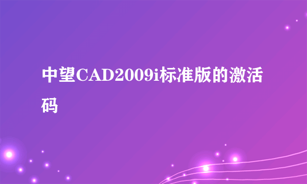 中望CAD2009i标准版的激活码