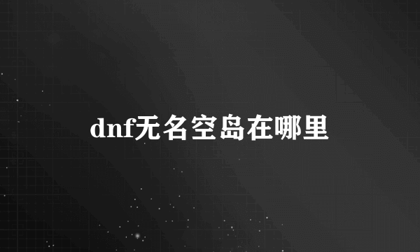 dnf无名空岛在哪里