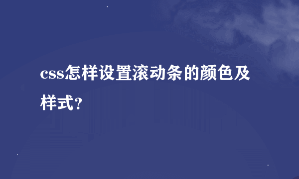 css怎样设置滚动条的颜色及样式？