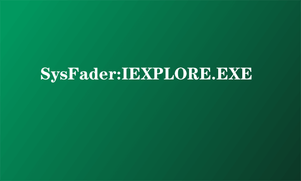 SysFader:IEXPLORE.EXE