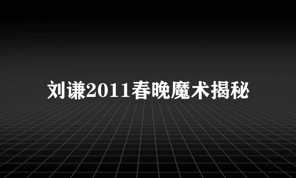 刘谦2011春晚魔术揭秘