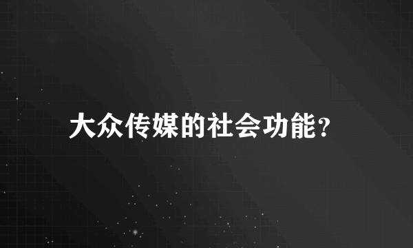 大众传媒的社会功能？