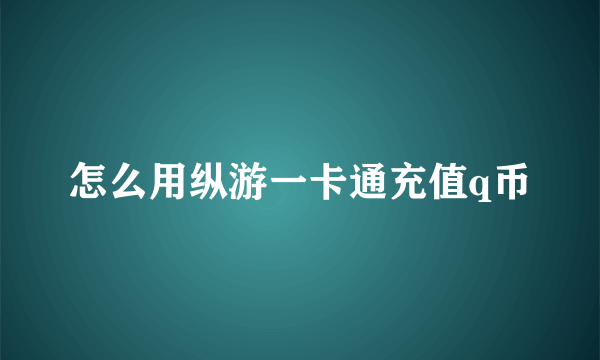 怎么用纵游一卡通充值q币