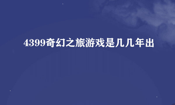 4399奇幻之旅游戏是几几年出