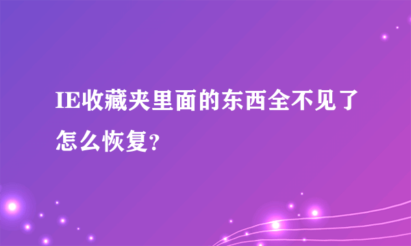 IE收藏夹里面的东西全不见了怎么恢复？