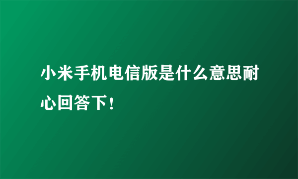 小米手机电信版是什么意思耐心回答下！