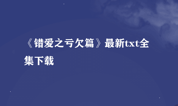 《错爱之亏欠篇》最新txt全集下载