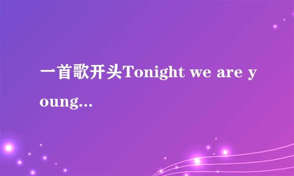 一首歌开头Tonight we are young 跪求这首歌叫什么名 ，QQ空间的歌曲链接是什么？