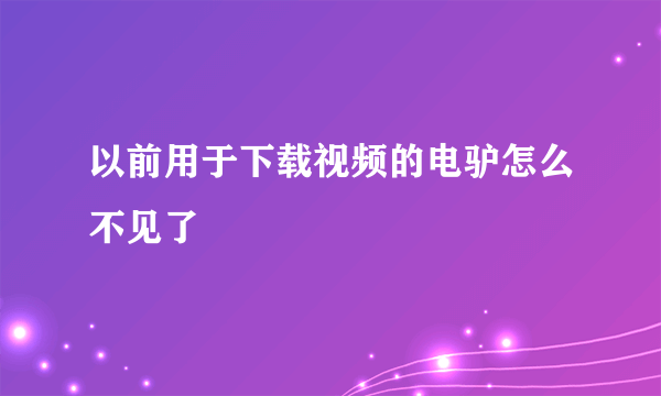 以前用于下载视频的电驴怎么不见了