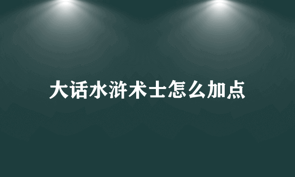 大话水浒术士怎么加点