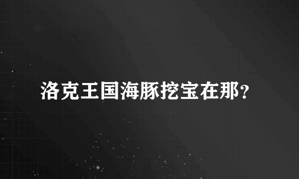 洛克王国海豚挖宝在那？