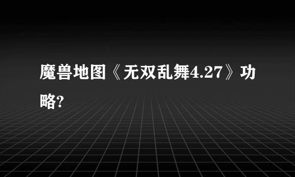 魔兽地图《无双乱舞4.27》功略?