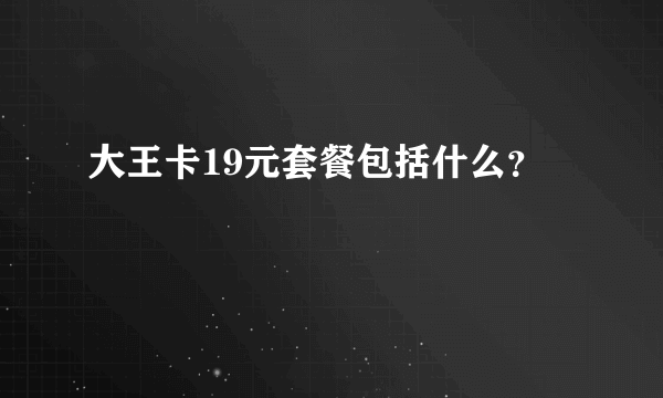 大王卡19元套餐包括什么？