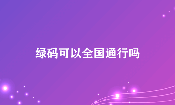 绿码可以全国通行吗