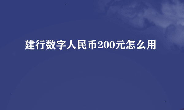 建行数字人民币200元怎么用