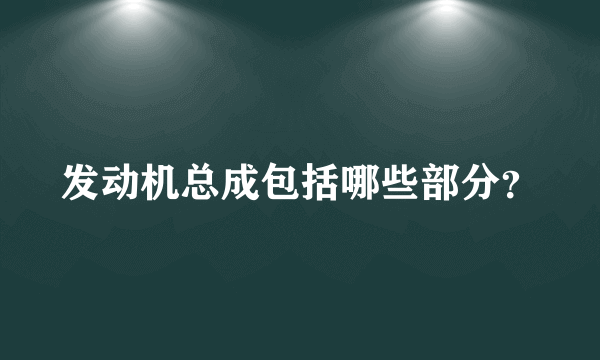 发动机总成包括哪些部分？