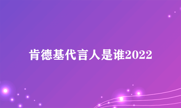 肯德基代言人是谁2022