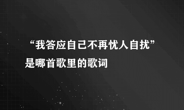 “我答应自己不再忧人自扰”是哪首歌里的歌词