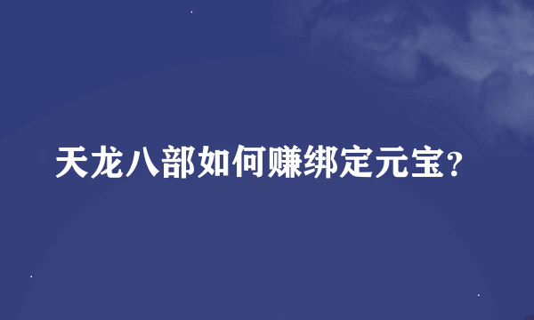 天龙八部如何赚绑定元宝？