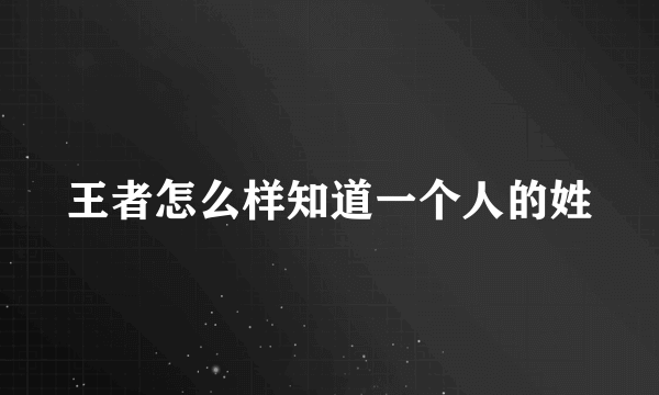 王者怎么样知道一个人的姓