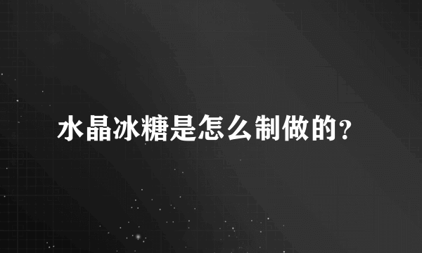 水晶冰糖是怎么制做的？